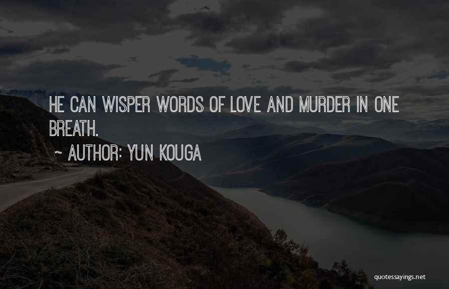 Yun Kouga Quotes: He Can Wisper Words Of Love And Murder In One Breath.