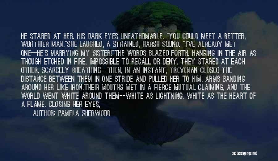 Pamela Sherwood Quotes: He Stared At Her, His Dark Eyes Unfathomable. You Could Meet A Better, Worthier Man.she Laughed, A Strained, Harsh Sound.