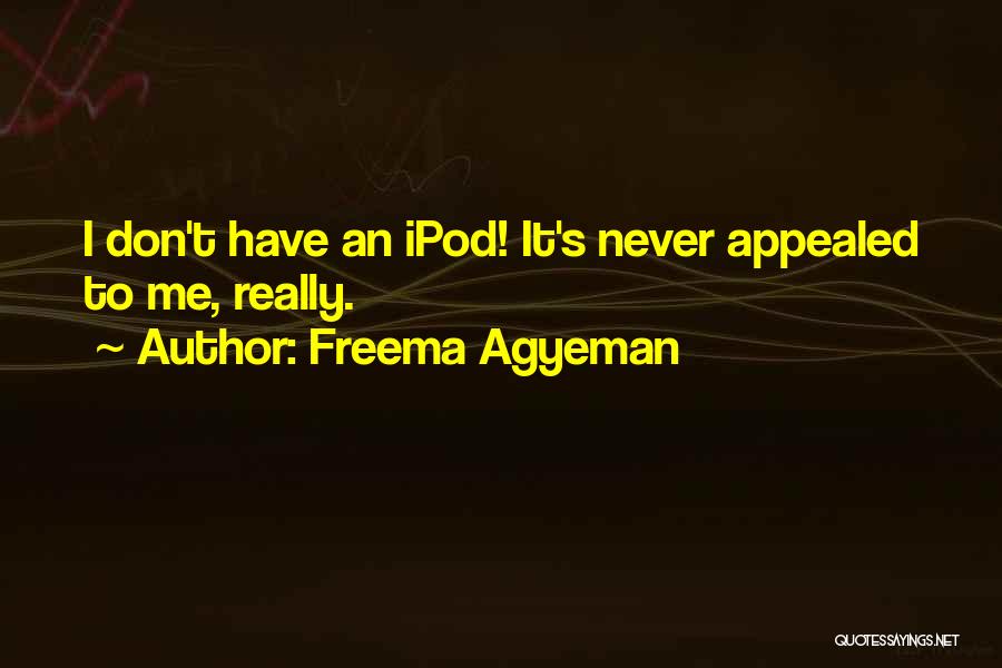 Freema Agyeman Quotes: I Don't Have An Ipod! It's Never Appealed To Me, Really.