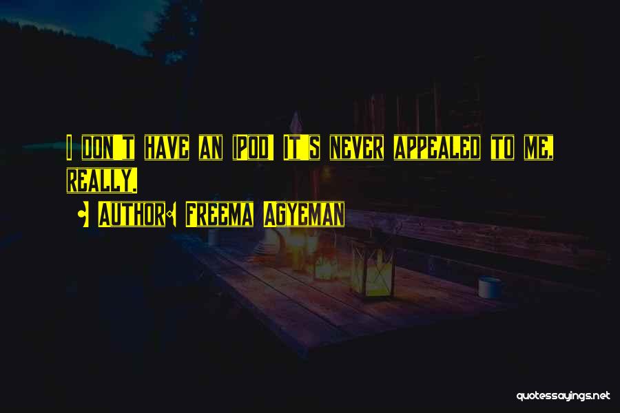 Freema Agyeman Quotes: I Don't Have An Ipod! It's Never Appealed To Me, Really.