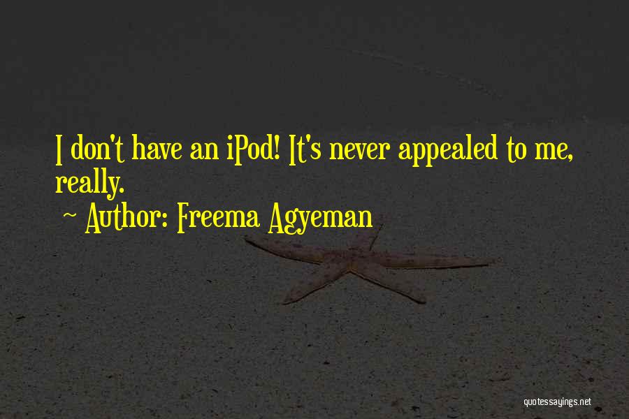 Freema Agyeman Quotes: I Don't Have An Ipod! It's Never Appealed To Me, Really.