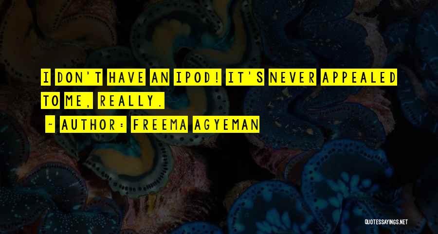 Freema Agyeman Quotes: I Don't Have An Ipod! It's Never Appealed To Me, Really.