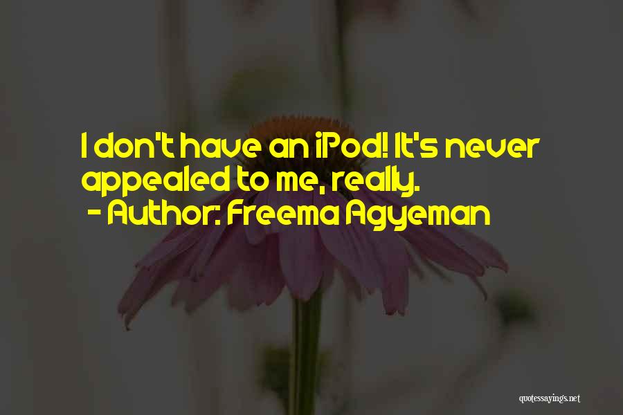 Freema Agyeman Quotes: I Don't Have An Ipod! It's Never Appealed To Me, Really.