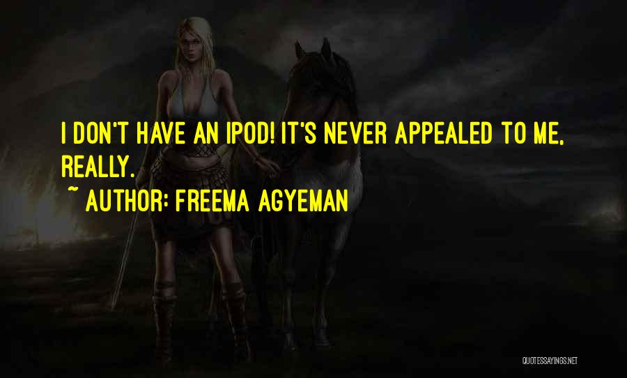 Freema Agyeman Quotes: I Don't Have An Ipod! It's Never Appealed To Me, Really.