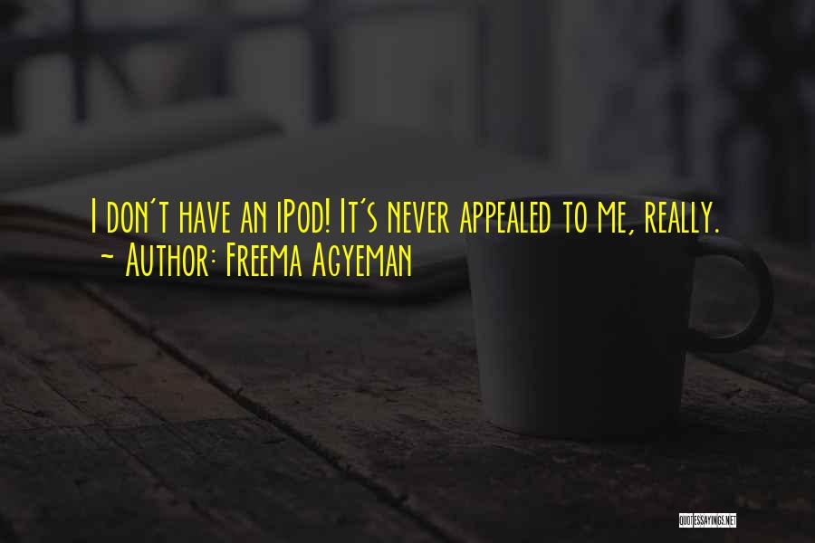 Freema Agyeman Quotes: I Don't Have An Ipod! It's Never Appealed To Me, Really.
