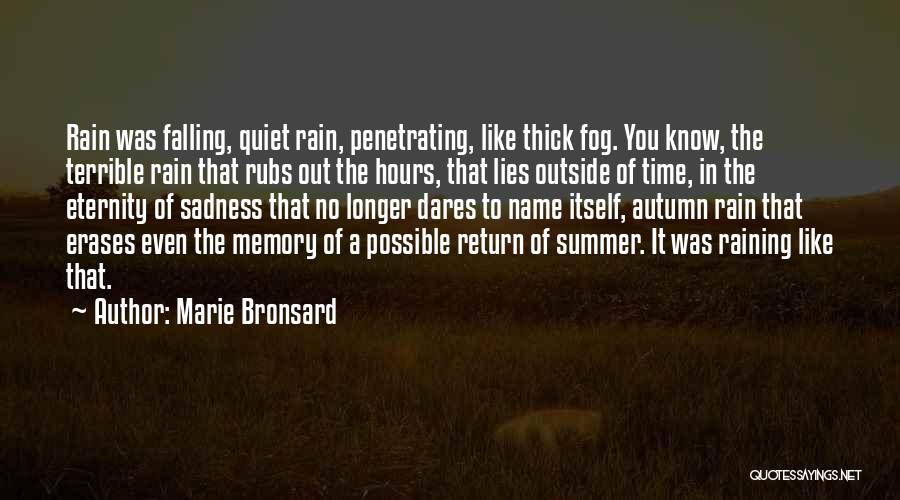 Marie Bronsard Quotes: Rain Was Falling, Quiet Rain, Penetrating, Like Thick Fog. You Know, The Terrible Rain That Rubs Out The Hours, That