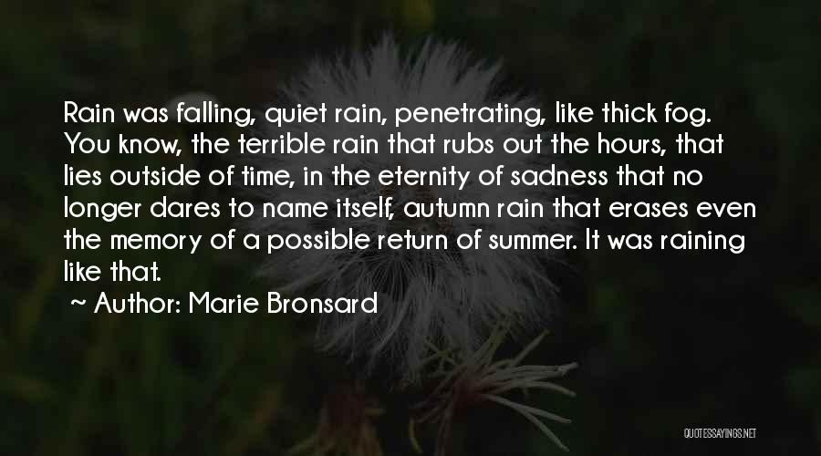 Marie Bronsard Quotes: Rain Was Falling, Quiet Rain, Penetrating, Like Thick Fog. You Know, The Terrible Rain That Rubs Out The Hours, That