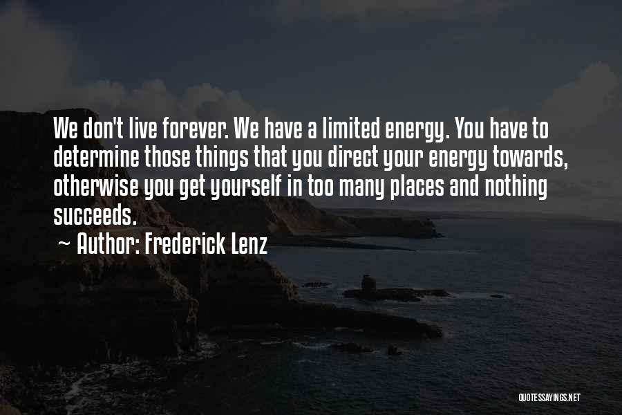 Frederick Lenz Quotes: We Don't Live Forever. We Have A Limited Energy. You Have To Determine Those Things That You Direct Your Energy