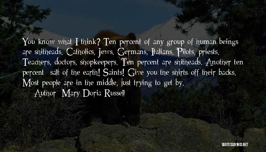 Mary Doria Russell Quotes: You Know What I Think? Ten Percent Of Any Group Of Human Beings Are Shitheads. Catholics, Jews. Germans, Italians. Pilots,