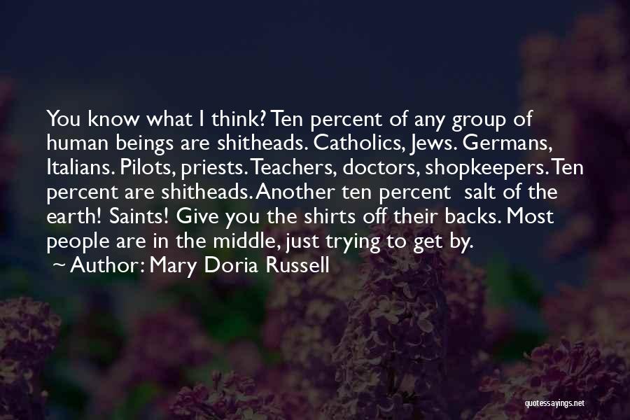 Mary Doria Russell Quotes: You Know What I Think? Ten Percent Of Any Group Of Human Beings Are Shitheads. Catholics, Jews. Germans, Italians. Pilots,