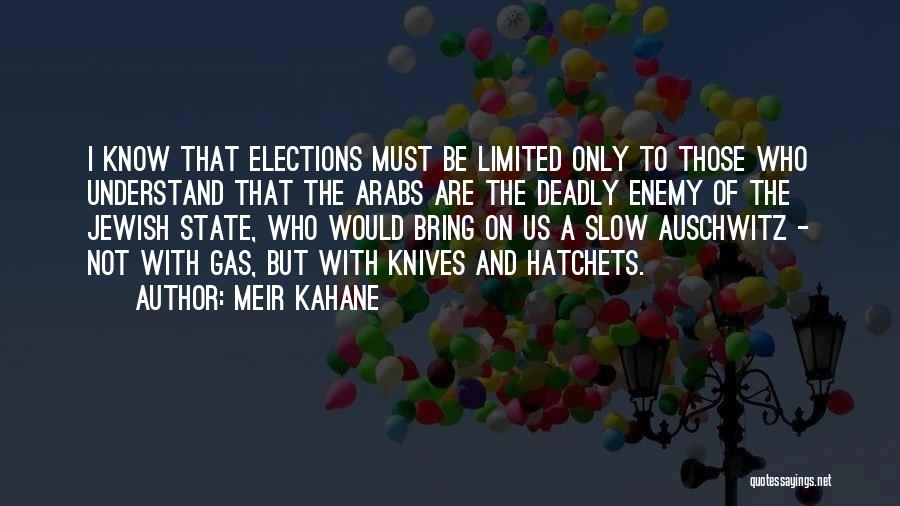 Meir Kahane Quotes: I Know That Elections Must Be Limited Only To Those Who Understand That The Arabs Are The Deadly Enemy Of