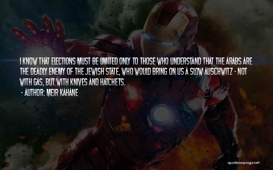 Meir Kahane Quotes: I Know That Elections Must Be Limited Only To Those Who Understand That The Arabs Are The Deadly Enemy Of