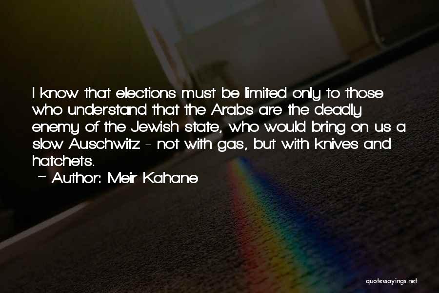 Meir Kahane Quotes: I Know That Elections Must Be Limited Only To Those Who Understand That The Arabs Are The Deadly Enemy Of