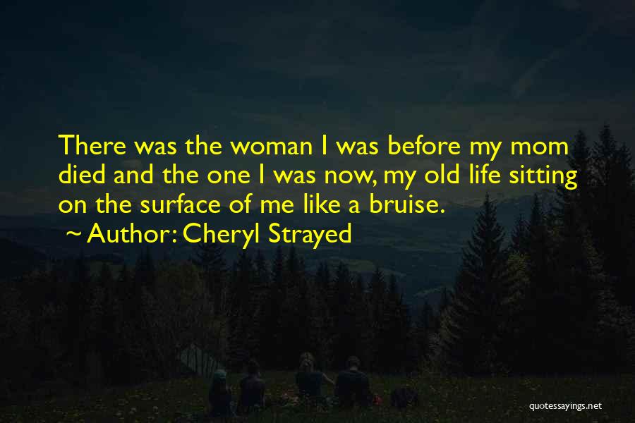 Cheryl Strayed Quotes: There Was The Woman I Was Before My Mom Died And The One I Was Now, My Old Life Sitting