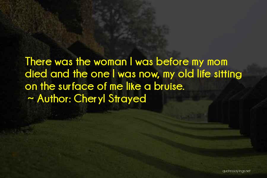 Cheryl Strayed Quotes: There Was The Woman I Was Before My Mom Died And The One I Was Now, My Old Life Sitting