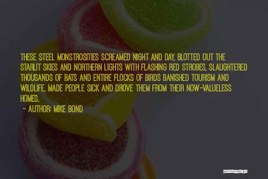 Mike Bond Quotes: These Steel Monstrosities Screamed Night And Day, Blotted Out The Starlit Skies And Northern Lights With Flashing Red Strobes, Slaughtered