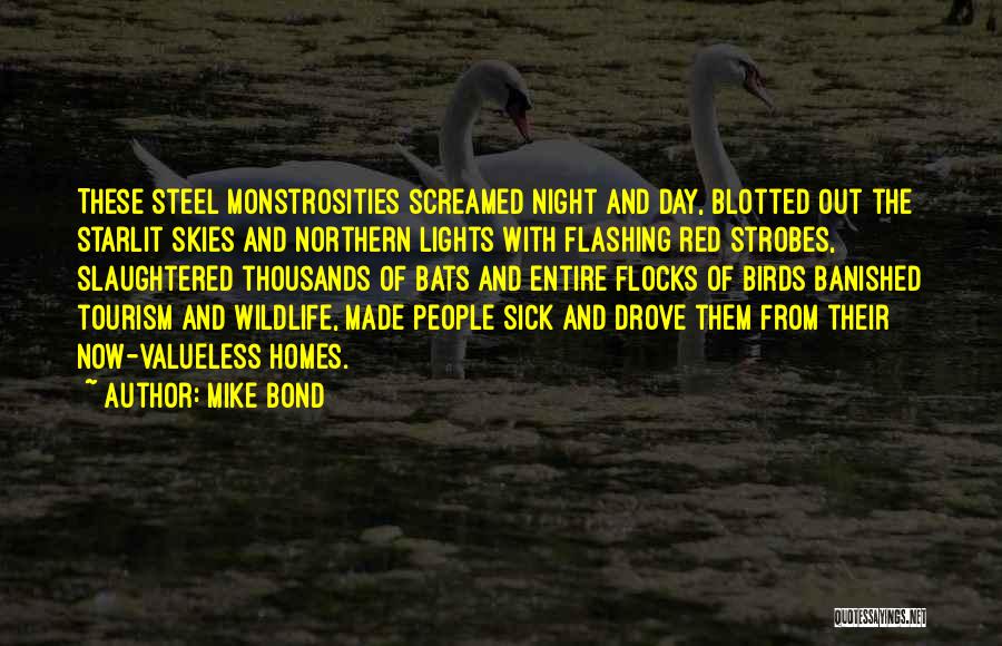 Mike Bond Quotes: These Steel Monstrosities Screamed Night And Day, Blotted Out The Starlit Skies And Northern Lights With Flashing Red Strobes, Slaughtered