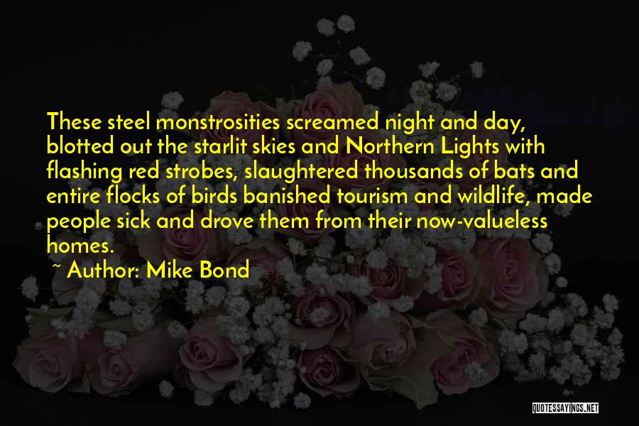Mike Bond Quotes: These Steel Monstrosities Screamed Night And Day, Blotted Out The Starlit Skies And Northern Lights With Flashing Red Strobes, Slaughtered