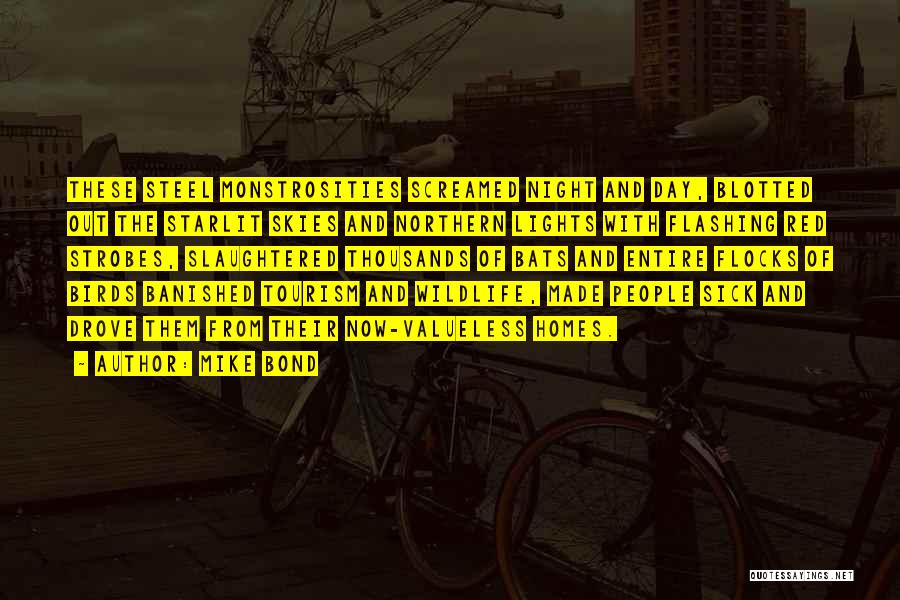 Mike Bond Quotes: These Steel Monstrosities Screamed Night And Day, Blotted Out The Starlit Skies And Northern Lights With Flashing Red Strobes, Slaughtered