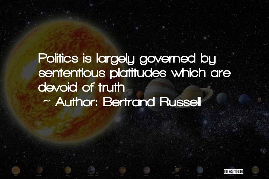 Bertrand Russell Quotes: Politics Is Largely Governed By Sententious Platitudes Which Are Devoid Of Truth