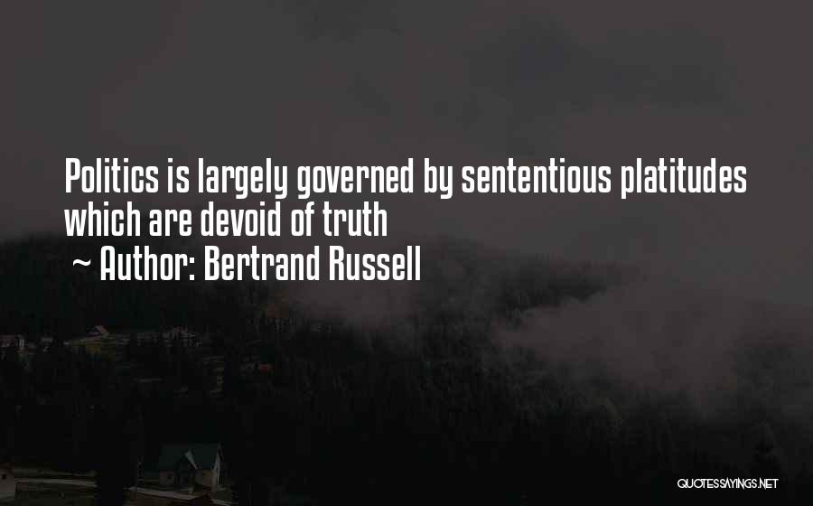 Bertrand Russell Quotes: Politics Is Largely Governed By Sententious Platitudes Which Are Devoid Of Truth