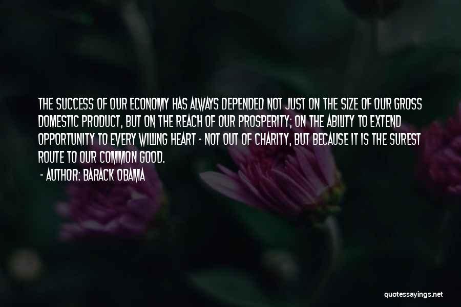 Barack Obama Quotes: The Success Of Our Economy Has Always Depended Not Just On The Size Of Our Gross Domestic Product, But On