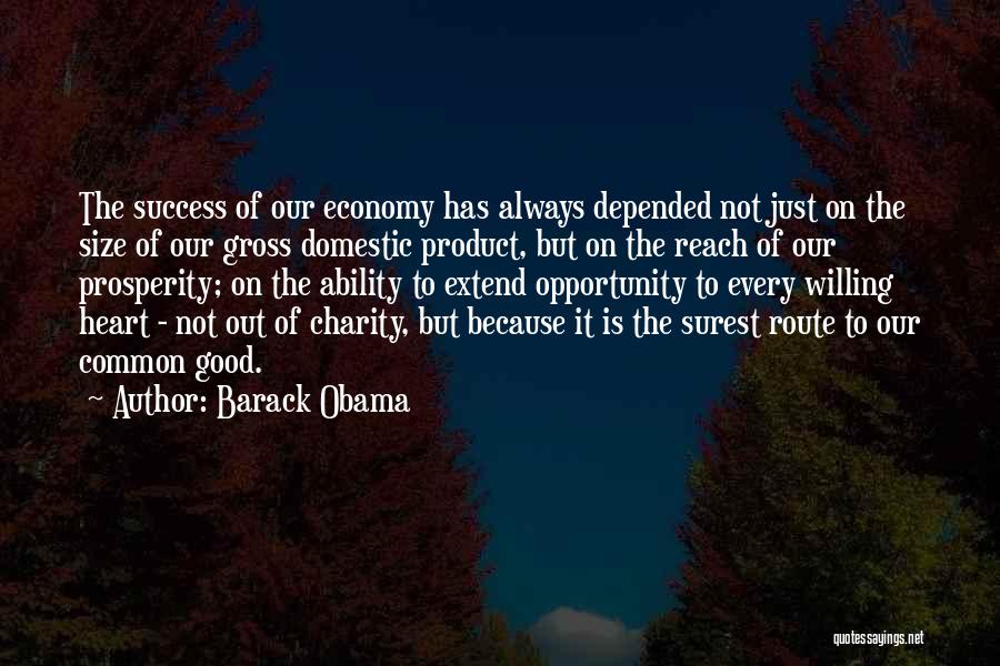 Barack Obama Quotes: The Success Of Our Economy Has Always Depended Not Just On The Size Of Our Gross Domestic Product, But On