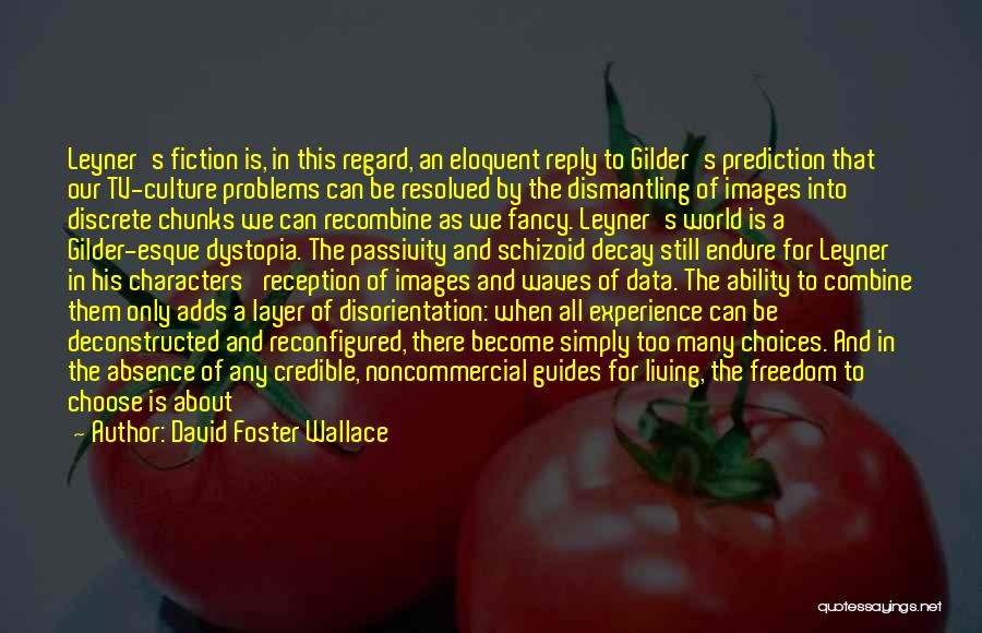 David Foster Wallace Quotes: Leyner's Fiction Is, In This Regard, An Eloquent Reply To Gilder's Prediction That Our Tv-culture Problems Can Be Resolved By