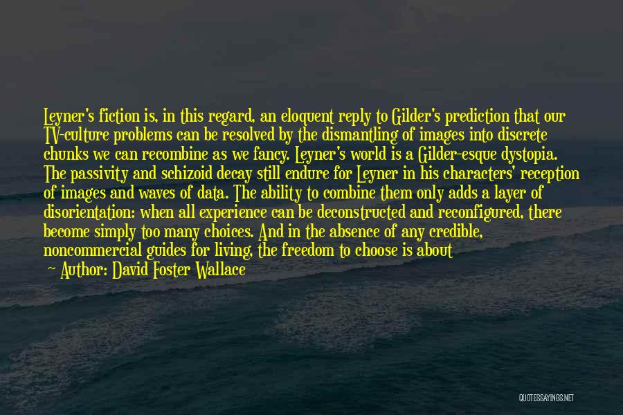 David Foster Wallace Quotes: Leyner's Fiction Is, In This Regard, An Eloquent Reply To Gilder's Prediction That Our Tv-culture Problems Can Be Resolved By