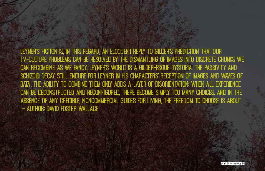 David Foster Wallace Quotes: Leyner's Fiction Is, In This Regard, An Eloquent Reply To Gilder's Prediction That Our Tv-culture Problems Can Be Resolved By