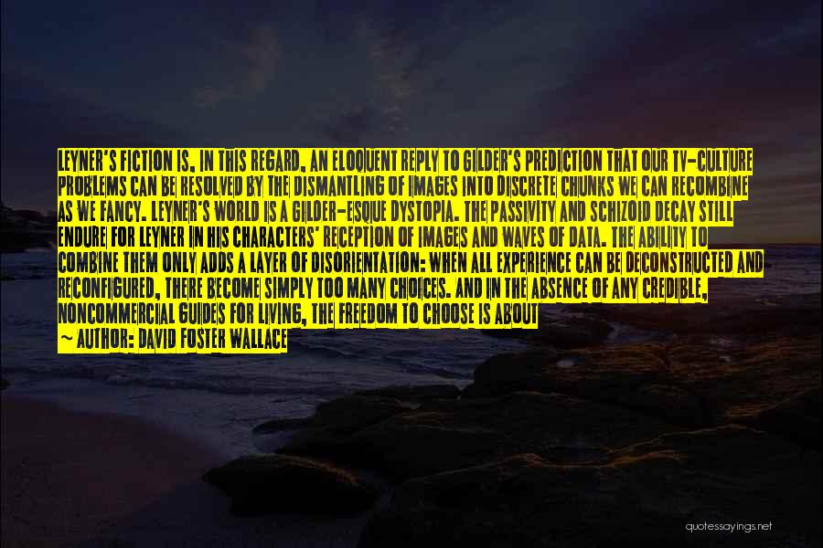 David Foster Wallace Quotes: Leyner's Fiction Is, In This Regard, An Eloquent Reply To Gilder's Prediction That Our Tv-culture Problems Can Be Resolved By