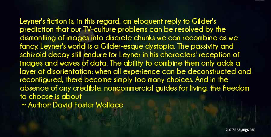 David Foster Wallace Quotes: Leyner's Fiction Is, In This Regard, An Eloquent Reply To Gilder's Prediction That Our Tv-culture Problems Can Be Resolved By