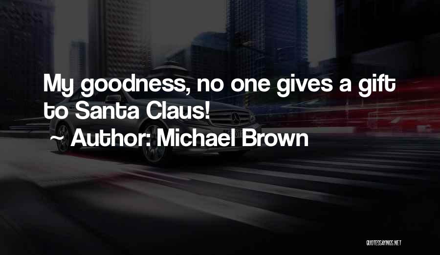 Michael Brown Quotes: My Goodness, No One Gives A Gift To Santa Claus!