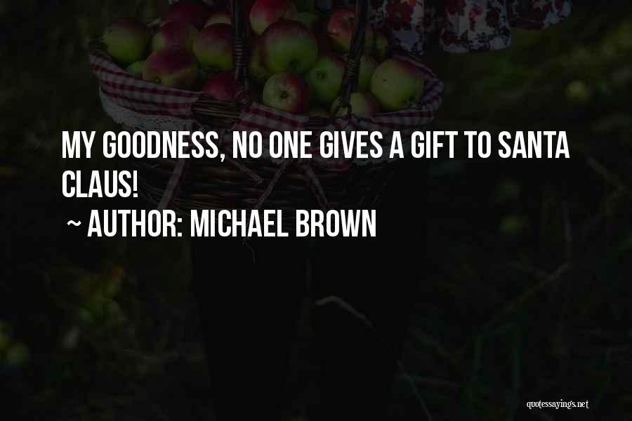 Michael Brown Quotes: My Goodness, No One Gives A Gift To Santa Claus!