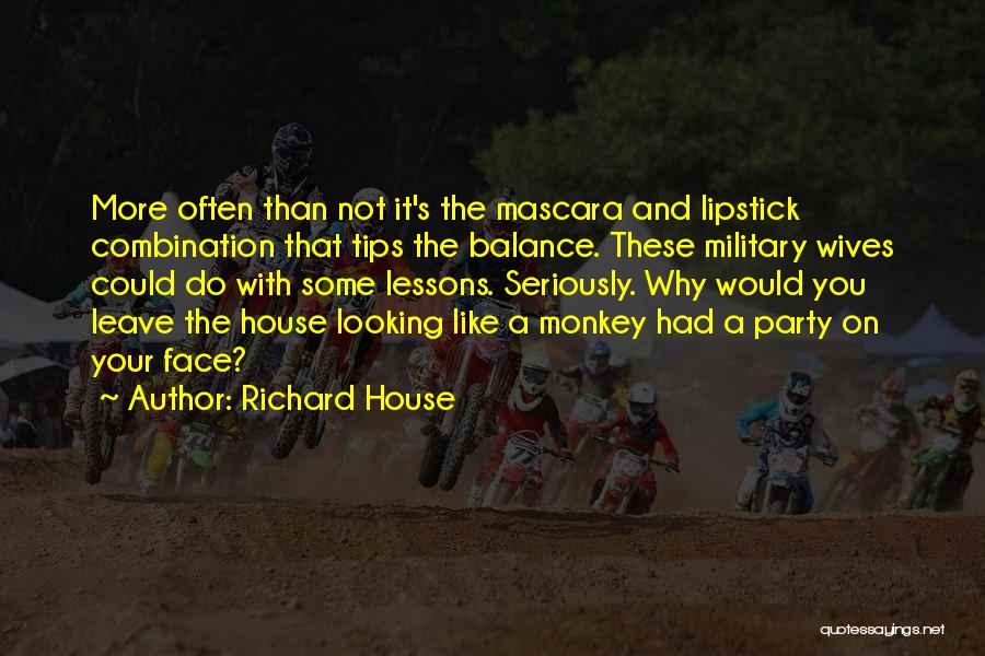 Richard House Quotes: More Often Than Not It's The Mascara And Lipstick Combination That Tips The Balance. These Military Wives Could Do With