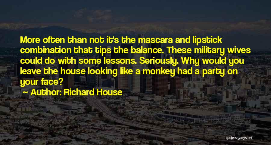 Richard House Quotes: More Often Than Not It's The Mascara And Lipstick Combination That Tips The Balance. These Military Wives Could Do With