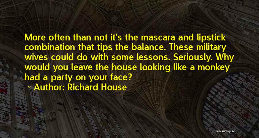 Richard House Quotes: More Often Than Not It's The Mascara And Lipstick Combination That Tips The Balance. These Military Wives Could Do With