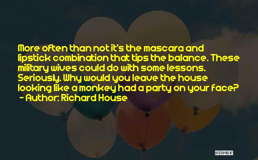 Richard House Quotes: More Often Than Not It's The Mascara And Lipstick Combination That Tips The Balance. These Military Wives Could Do With