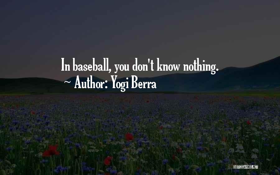 Yogi Berra Quotes: In Baseball, You Don't Know Nothing.