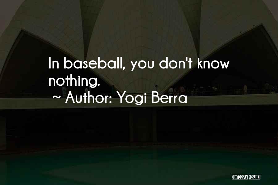 Yogi Berra Quotes: In Baseball, You Don't Know Nothing.