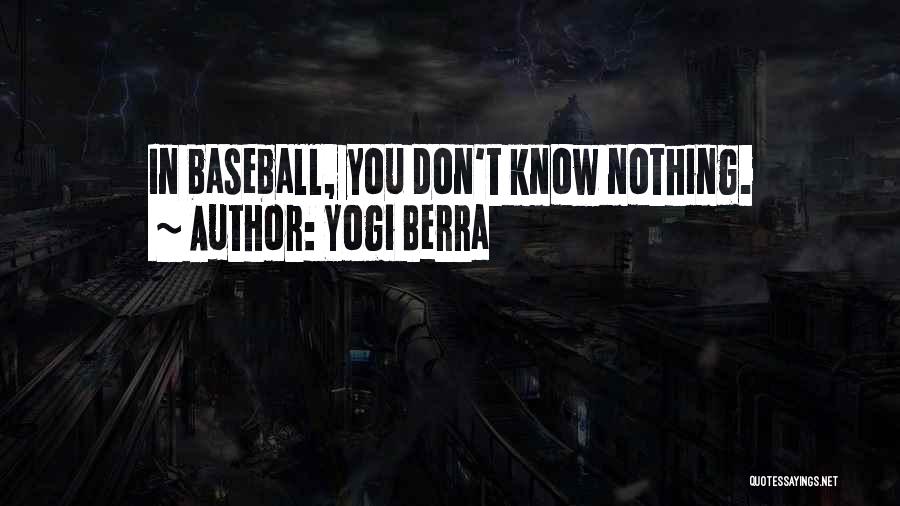 Yogi Berra Quotes: In Baseball, You Don't Know Nothing.