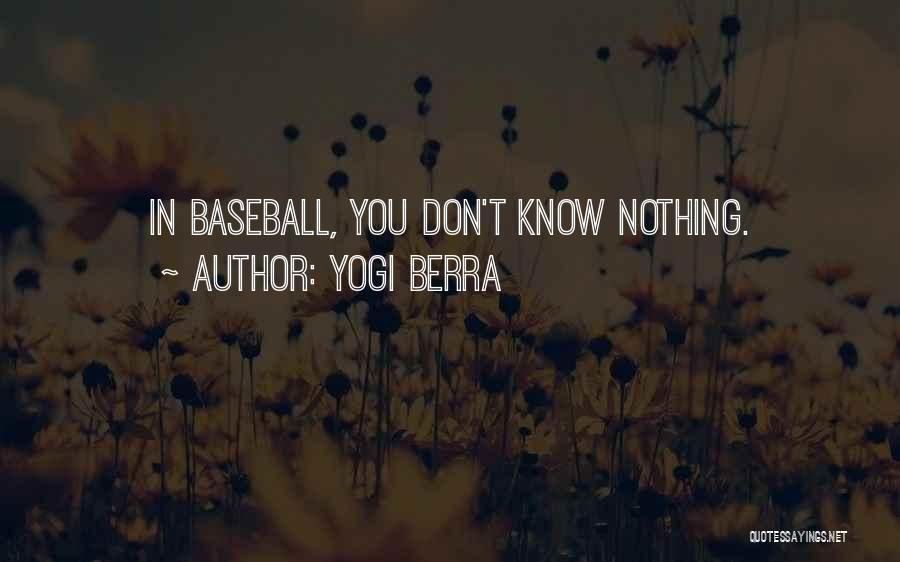 Yogi Berra Quotes: In Baseball, You Don't Know Nothing.