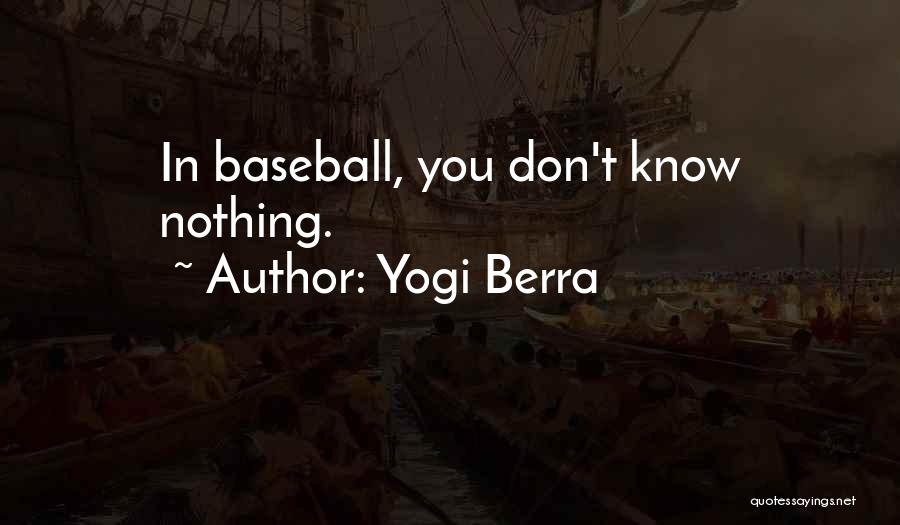 Yogi Berra Quotes: In Baseball, You Don't Know Nothing.
