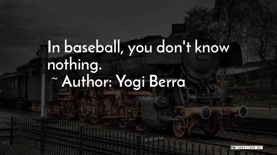 Yogi Berra Quotes: In Baseball, You Don't Know Nothing.