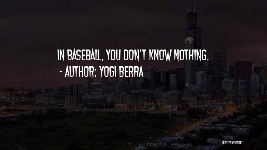Yogi Berra Quotes: In Baseball, You Don't Know Nothing.