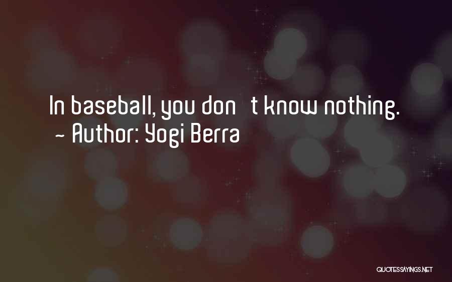 Yogi Berra Quotes: In Baseball, You Don't Know Nothing.