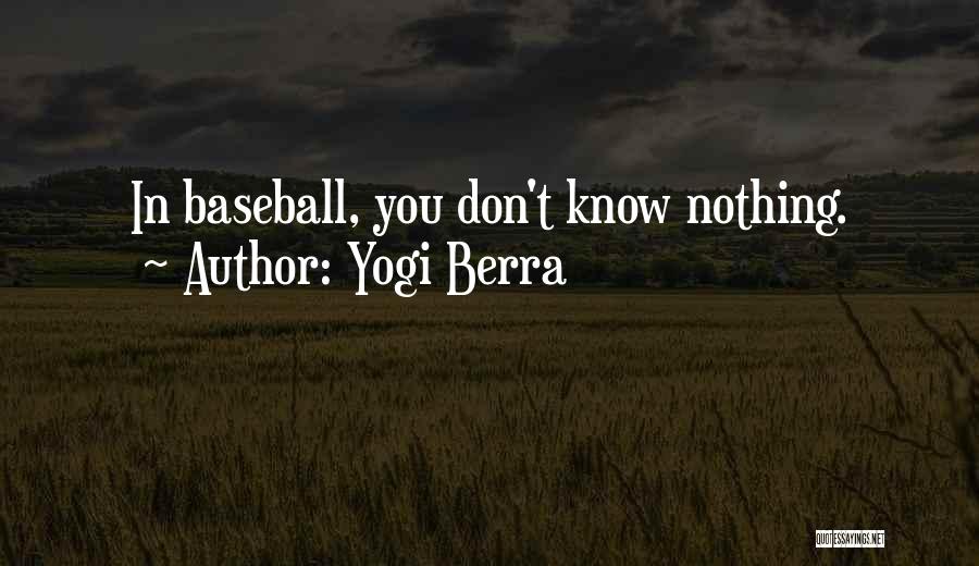 Yogi Berra Quotes: In Baseball, You Don't Know Nothing.