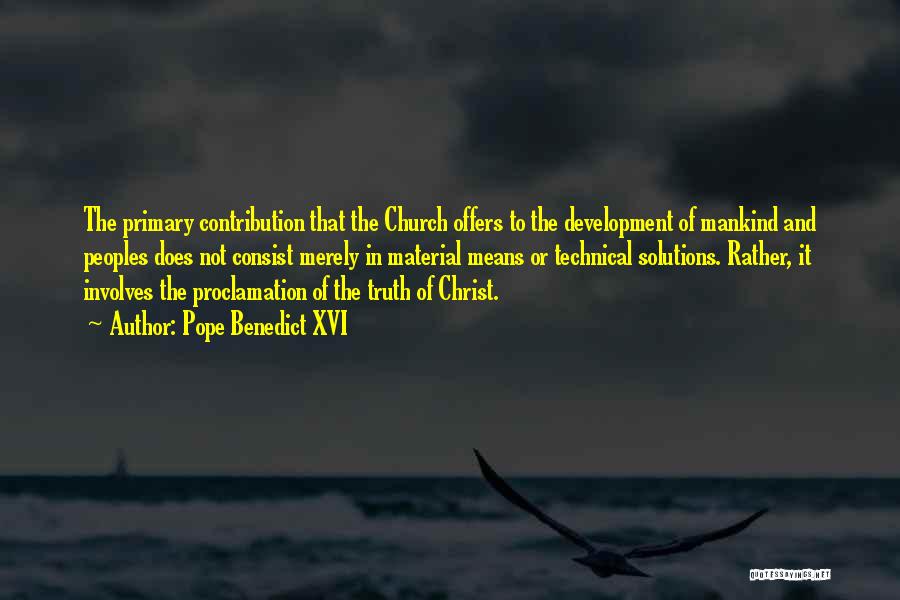 Pope Benedict XVI Quotes: The Primary Contribution That The Church Offers To The Development Of Mankind And Peoples Does Not Consist Merely In Material