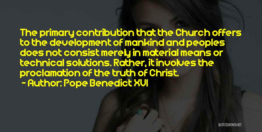 Pope Benedict XVI Quotes: The Primary Contribution That The Church Offers To The Development Of Mankind And Peoples Does Not Consist Merely In Material