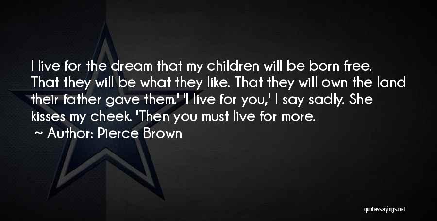 Pierce Brown Quotes: I Live For The Dream That My Children Will Be Born Free. That They Will Be What They Like. That